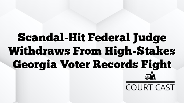 Scandal-Hit Federal Judge Withdraws From High-Stakes Georgia Voter Records Fight