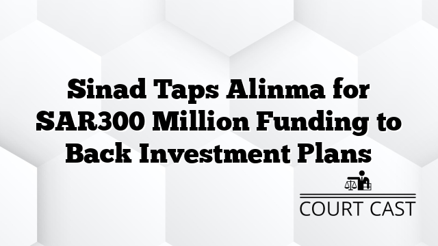 Sinad Taps Alinma for SAR300 Million Funding to Back Investment Plans