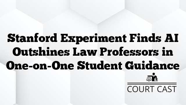 Stanford Experiment Finds AI Outshines Law Professors in One-on-One Student Guidance