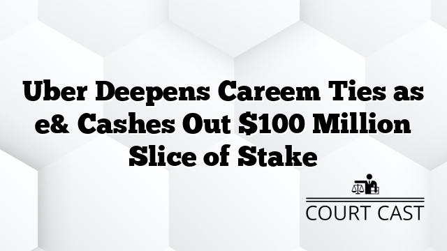 Uber Deepens Careem Ties as e& Cashes Out $100 Million Slice of Stake