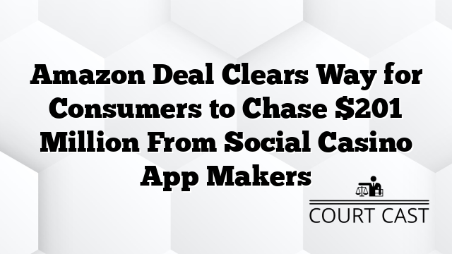 Amazon Deal Clears Way for Consumers to Chase $201 Million From Social Casino App Makers