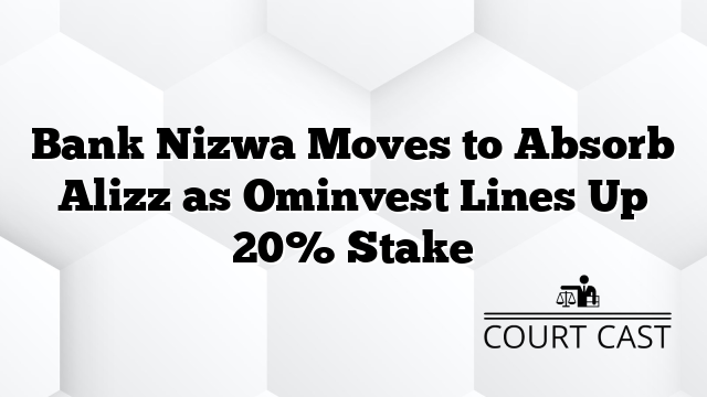 Bank Nizwa Moves to Absorb Alizz as Ominvest Lines Up 20% Stake