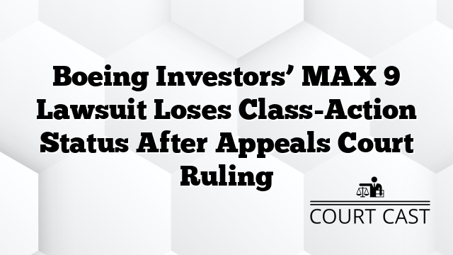 Boeing Investorsâ MAX 9 Lawsuit Loses Class-Action Status After Appeals Court Ruling