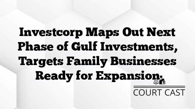 Investcorp Maps Out Next Phase of Gulf Investments, Targets Family Businesses Ready for Expansion