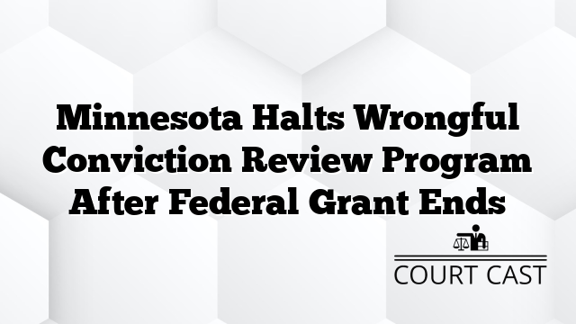 Minnesota Halts Wrongful Conviction Review Program After Federal Grant Ends