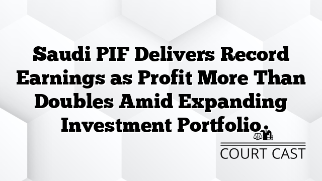 Saudi PIF Delivers Record Earnings as Profit More Than Doubles Amid Expanding Investment Portfolio