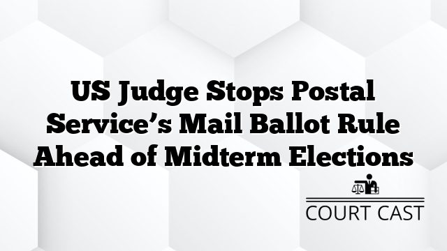 US Judge Stops Postal Service’s Mail Ballot Rule Ahead of Midterm Elections