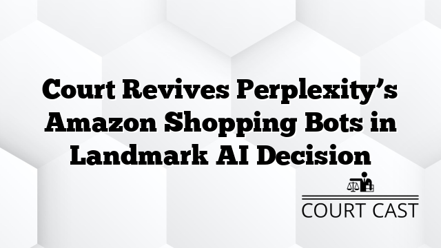 Court Revives Perplexity’s Amazon Shopping Bots in Landmark AI Decision