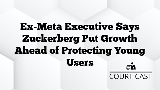 Ex-Meta Executive Says Zuckerberg Put Growth Ahead of Protecting Young Users