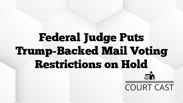 Federal Judge Puts Trump-Backed Mail Voting Restrictions on Hold