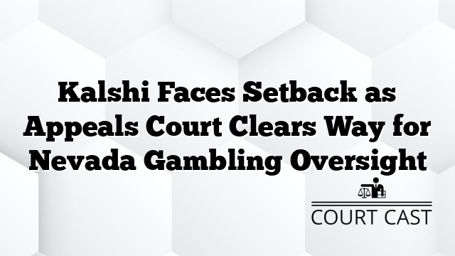 Kalshi Faces Setback as Appeals Court Clears Way for Nevada Gambling Oversight