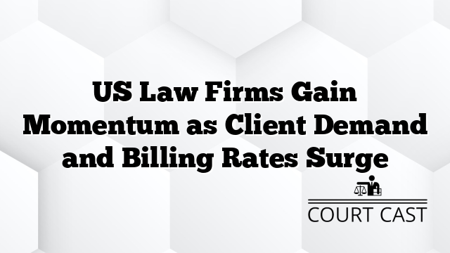 US Law Firms Gain Momentum as Client Demand and Billing Rates Surge