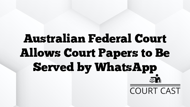 Australian Federal Court Allows Court Papers to Be Served by WhatsApp