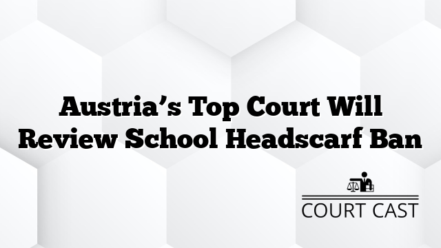 Austria’s Top Court Will Review School Headscarf Ban