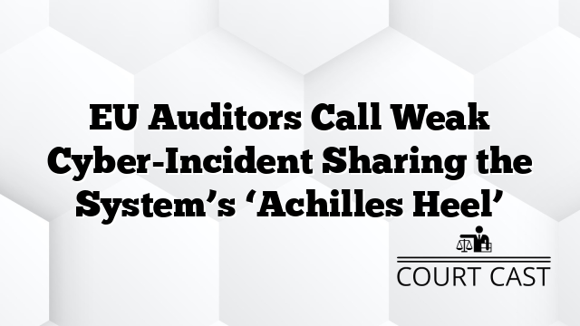 EU Auditors Call Weak Cyber-Incident Sharing the System’s ‘Achilles Heel’