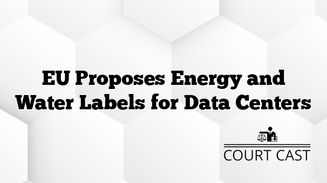 EU Proposes Energy and Water Labels for Data Centers