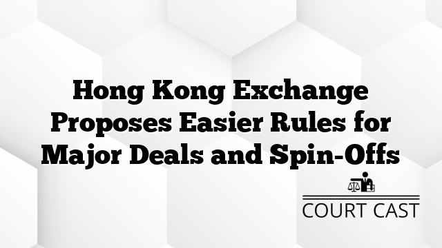 Hong Kong Exchange Proposes Easier Rules for Major Deals and Spin-Offs