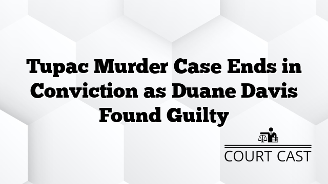Tupac Murder Case Ends in Conviction as Duane Davis Found Guilty