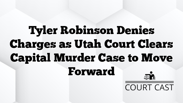 Tyler Robinson Denies Charges as Utah Court Clears Capital Murder Case to Move Forward
