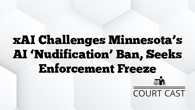 xAI Challenges Minnesota’s AI ‘Nudification’ Ban, Seeks Enforcement Freeze